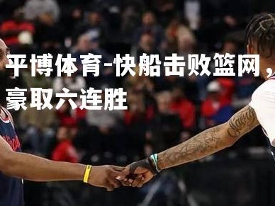 平博体育-快船击败篮网，豪取六连胜