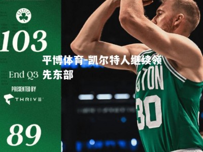 平博体育-凯尔特人继续领先东部
