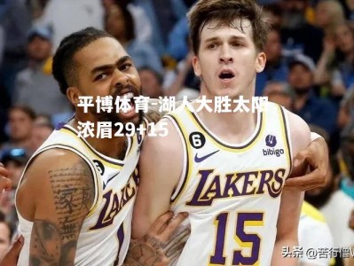 平博体育-湖人大胜太阳，浓眉29+15