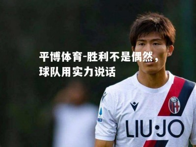平博体育-胜利不是偶然，球队用实力说话