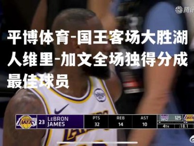平博体育-国王客场大胜湖人维里-加文全场独得分成最佳球员