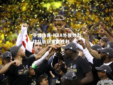 平博体育-NBA外援效力球队斩获重要胜利