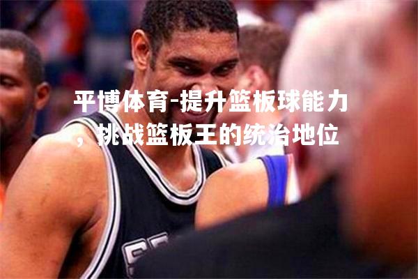 提升篮板球能力，挑战篮板王的统治地位
