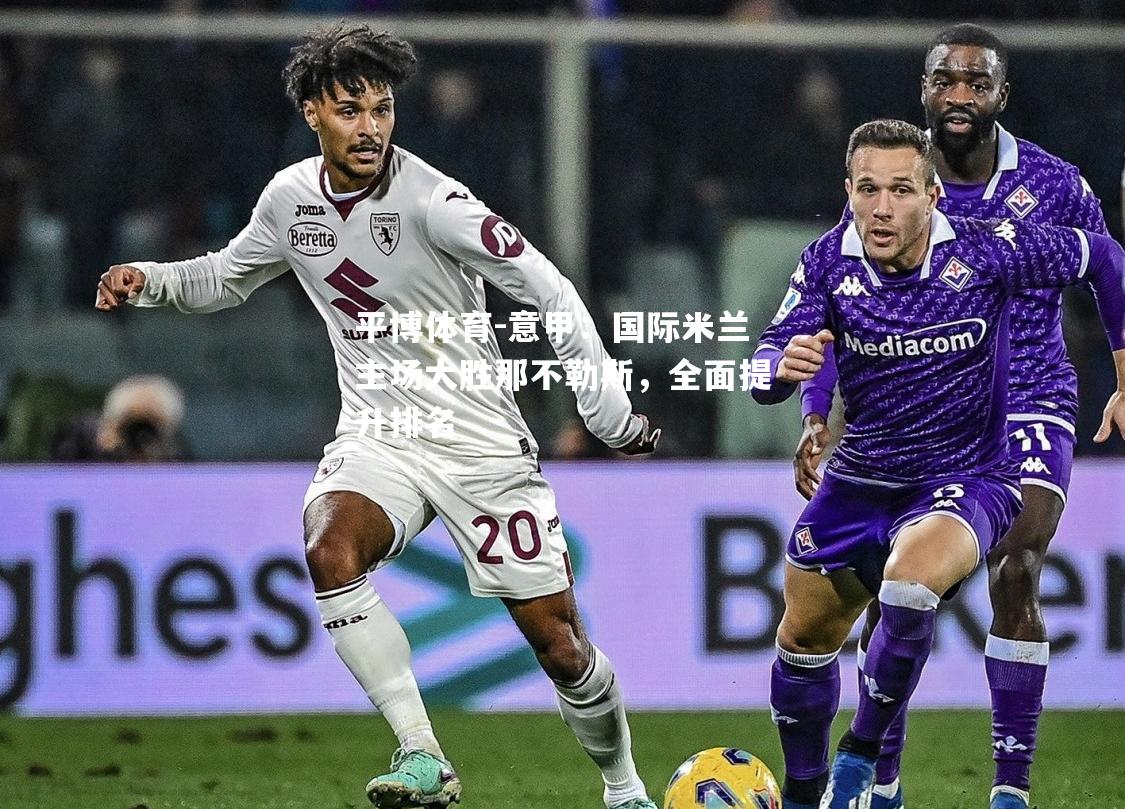 意甲：国际米兰主场大胜那不勒斯，全面提升排名